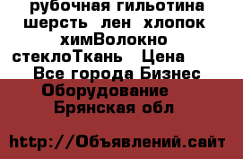 рубочная гильотина шерсть, лен, хлопок, химВолокно, стеклоТкань › Цена ­ 100 - Все города Бизнес » Оборудование   . Брянская обл.